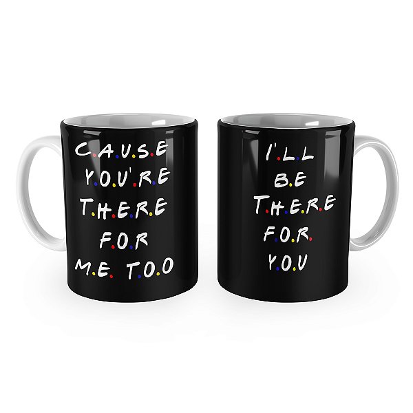 Caneca Friends Ill Be There For You Cause you are