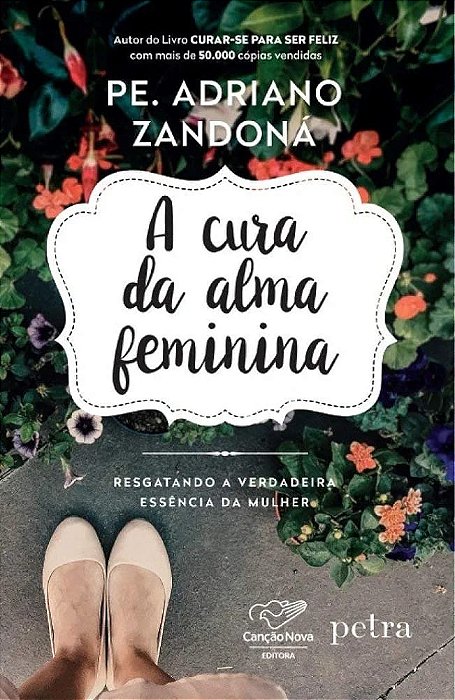 A CURA DA ALMA FEMININA - RESGATANDO A VERDADEIRA ESSENCIA DA MULHER