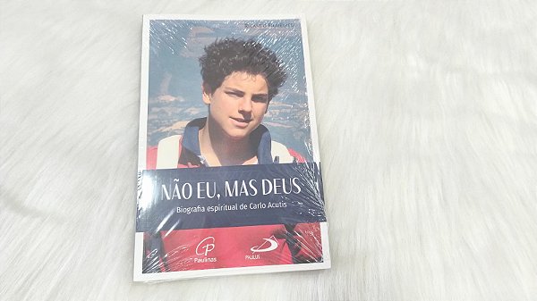 NAO EU MAS DEUS BIOGRAFIA ESPIRITUAL DE CARLO ACUT
