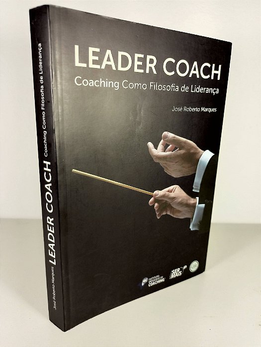 Leader Coach - Coaching Como Filosofia de Liderança - José Roberto Marques