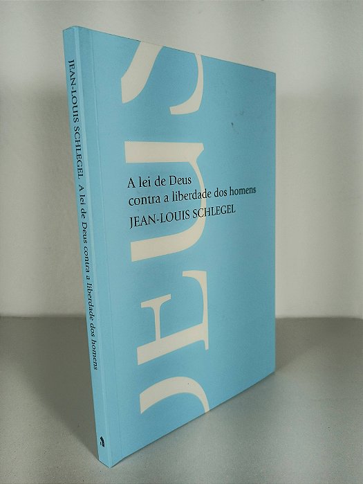 A Lei De Deus Contra A Liberdade Dos Homens - Jean-Louis Schlegel