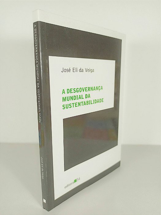A Desgovernança Mundial Da Sustentabilidade  - José Eli da Veiga