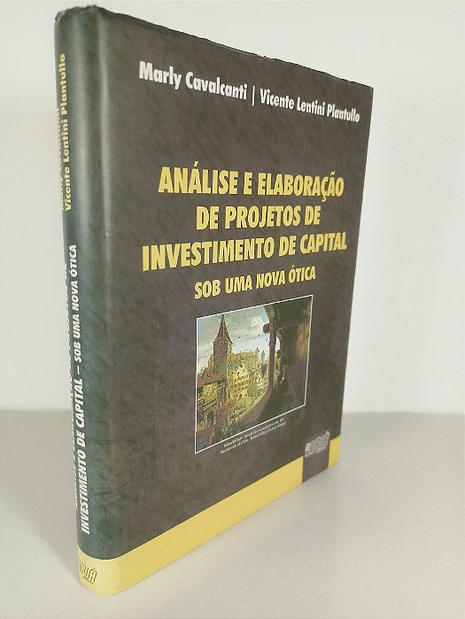 Análise E Elaboração  De projeto De Investimento De Capital - Sob Uma Nova Ótica- Marly Cavalcanti - Vicente Plantullo