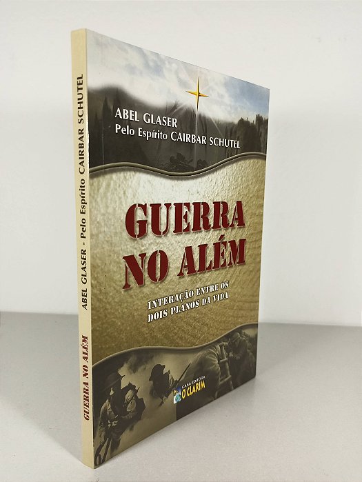 Guerra no Além - Interação entre os Dois Planos da Vida - Abel Glaser Pelo Espírito Cairbar Schutel