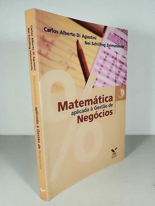 Matemática Aplicada à Gestão de Negócios - Carlos Alberto Di Agustini e Nei Schilling Zelmanovits