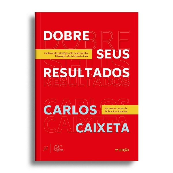 Dobre seus resultados: implemente estratégia, alto desempenho, liderança e decisão profissional