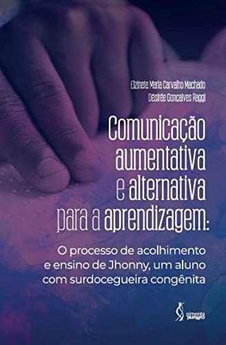 Comunicação aumentativa e alternativa para a aprendizagem: O processo de acolhimento e ensino de Johnny, um aluno com surdocegueira congênita