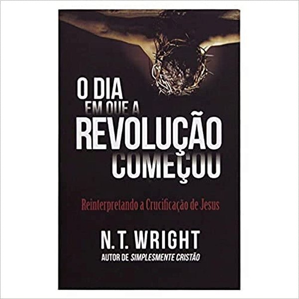 O Dia em que a Revolução Começou- N. T Wright