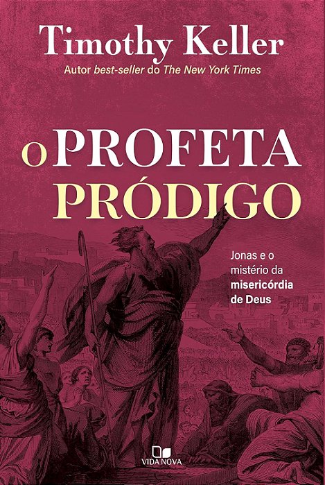 O Profeta pródigo: Jonas e o mistério da misericórdia de Deus | Timothy Keller