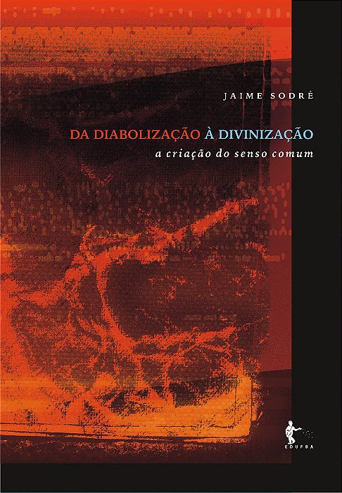 DA DIABOLIZAÇÃO À DIVINIZAÇÃO a criação do senso comum