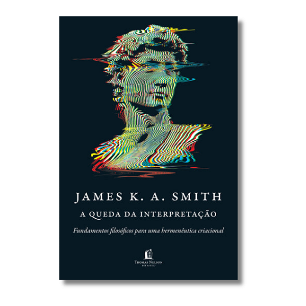 A Queda Da Interpretação | James K.A. Smith