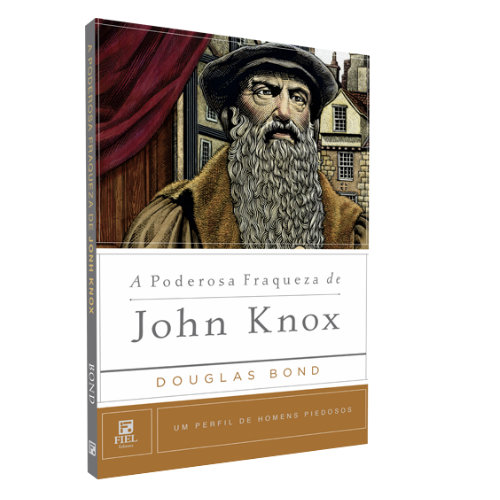 A Poderosa Fraqueza de John Knox