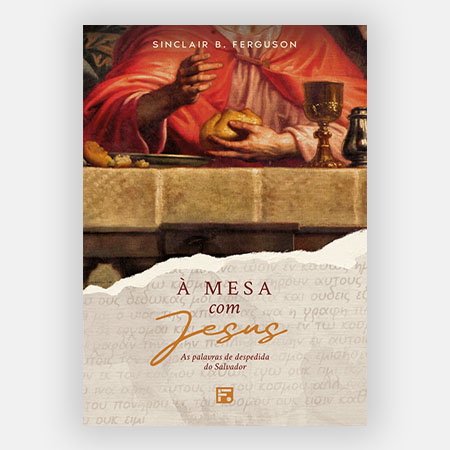 À Mesa com Jesus: palavras de despedida do Salvador