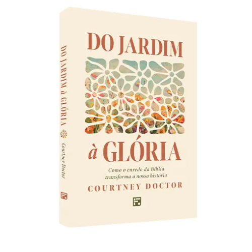 Do jardim à glória: como o enredo da Bíblia transforma a nossa história