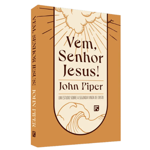 Vem Senhor Jesus! Estudo Sobre Segunda Vinda