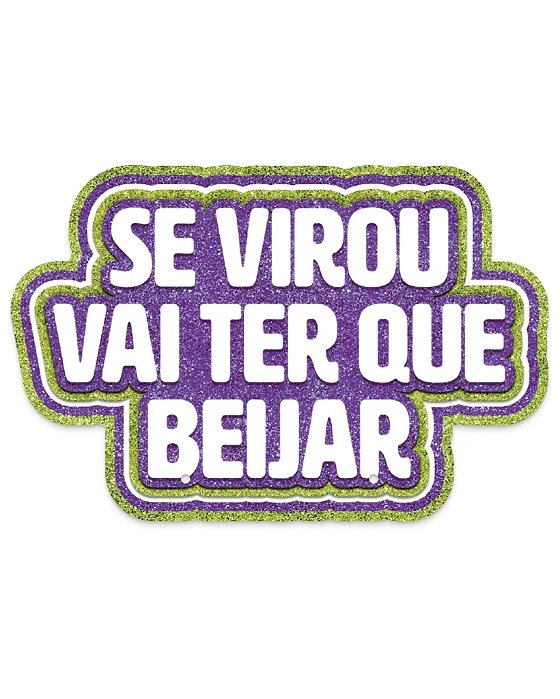 PLAQUINHA "SE VIROU VAI TER QUE BEIJAR" - REGINA (CARNAVAL)