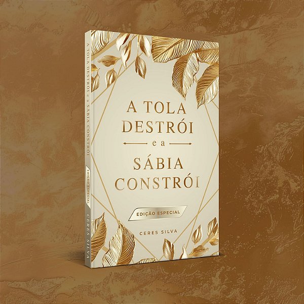 A TOLA DESTRÓI E A SÁBIA CONSTRÓI - EDIÇÃO ESPECIAL - CAPA DURA