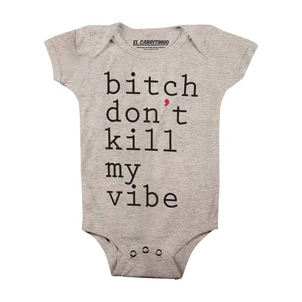 Bitch Don`t Kill My Vibe - Body Infantil