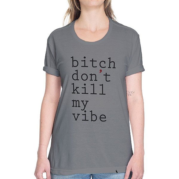 Bitch Don`t Kill My Vibe - Camiseta Basicona Unissex