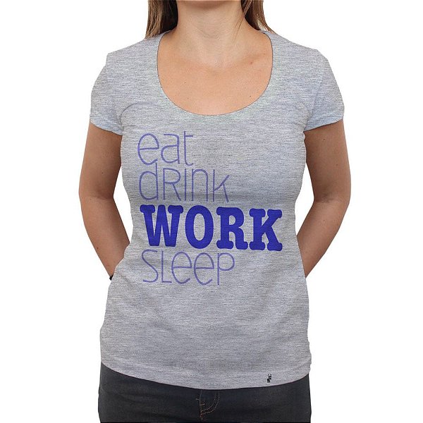 Eat Drink WORK Sleep - Camiseta Clássica Feminina