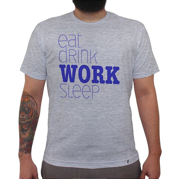 Eat Drink WORK Sleep - Camiseta Clássica Masculina