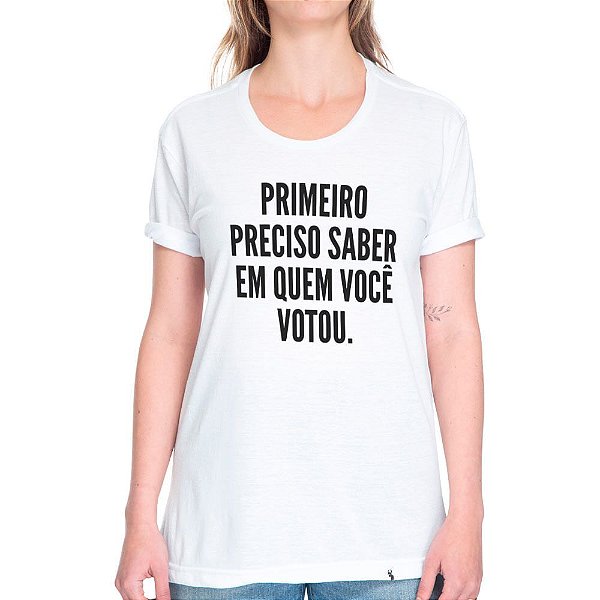 Primeiro Preciso Saber Em Quem Você Votou - Camiseta Basicona Unissex