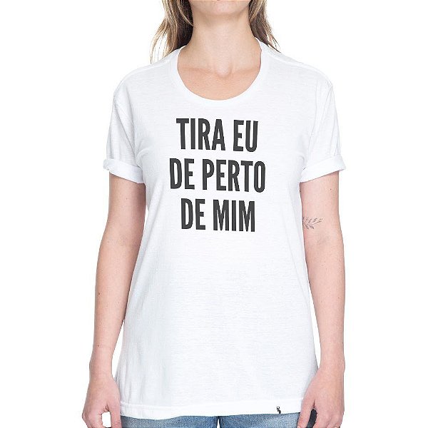 Tira Eu de Perto de Mim - Camiseta Basicona Unissex