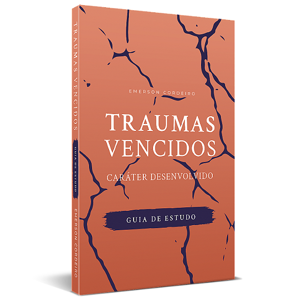 Guia de Estudo - Traumas Vencidos, Caráter Desenvolvido - Emerson Cordeiro