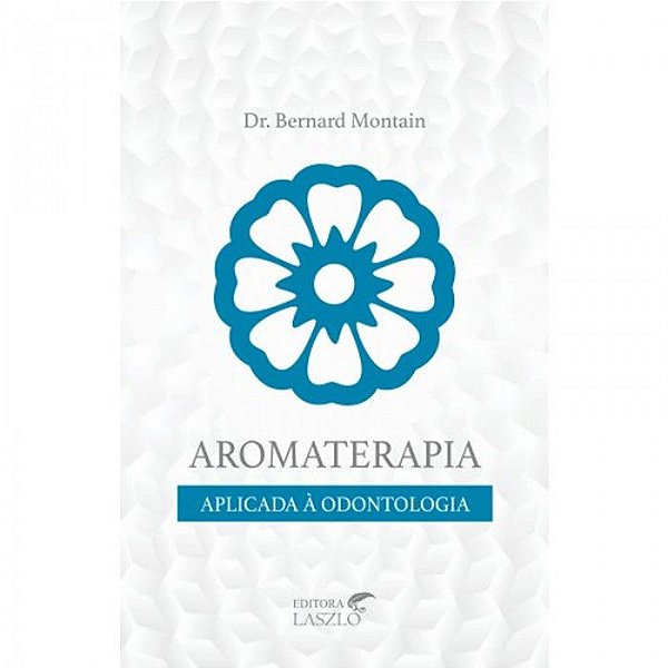 Livro - Aromaterapia Aplicada à Odontologia - Editora Laszlo