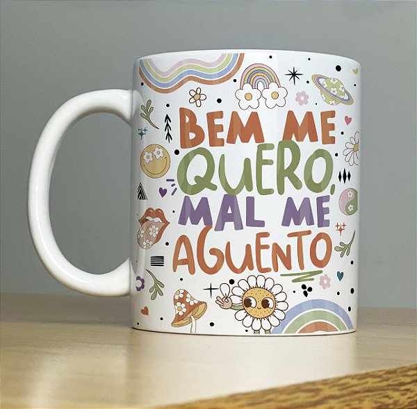 Caneca " Bem me quero ..mal me aguento"