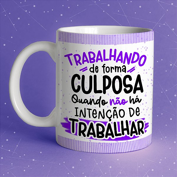 Caneca " Trabalhando de forma Culposa "