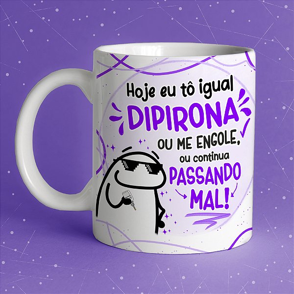 Caneca " Hoje tô igual dipirona"