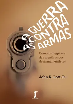 Livro A guerra contra as armas - Como proteger-se das mentiras dos desarmamentistas