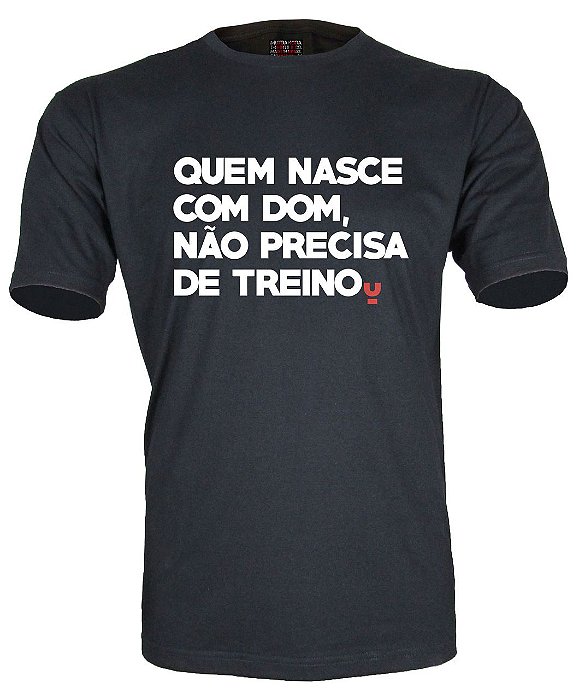 Camiseta Quem nasce com dom, não precisa de treino