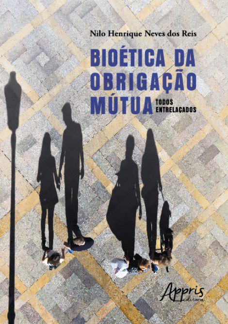 Livro Bioética da Obrigação Mútua: Todos Entrelaçados - Reis - Appris