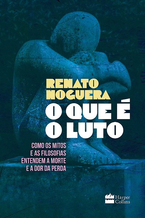 Livro O Que é o Luto - Como os Mitos e as Filosofias Entendem a Morte e a Dor da - Noguera