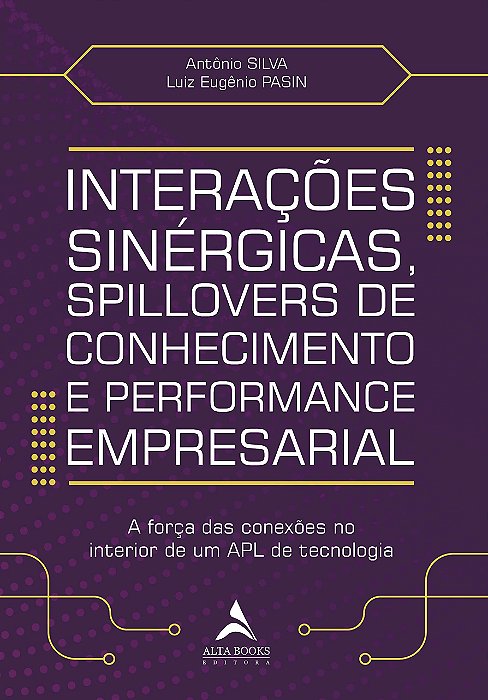 Livro Interações Sinérgicas, Spillovers de Conhecimento e Performance Empresarial - Silva, Antonio