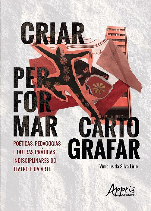 Livro Criar, Performar, Cartografar: Poeticas, Pedagogias e Outras Praticas Indis - Lirio