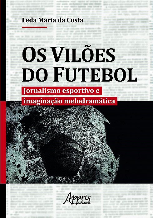 Livro Viloes do Futebol, Os: Jornalismo Esportivo e Imaginacao Melodramatica - Costa