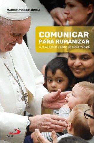 Livro Comunicar para Humanizar: a Comunicacao a Partir do Papa Francisco - Tullius