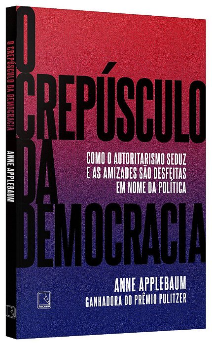 Livro Crepusculo da Democracia, O: Como o Autoritarismo Seduz e as Amizades Sao D - Applebaum