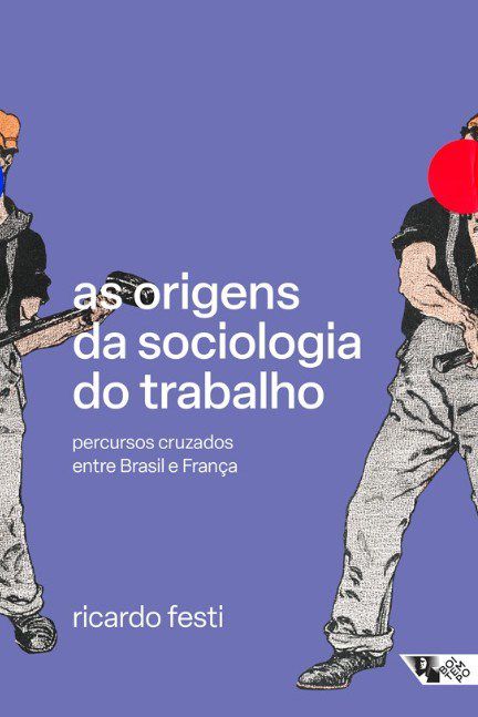 Livro Origens da Sociologia do Trabalho, As: Percursos Cruzados entre Brasil e Fr - Festi