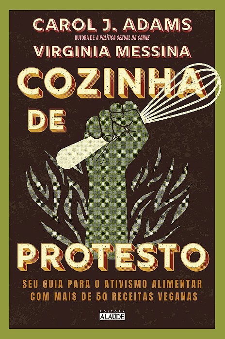 Livro Cozinha de Protesto: Seu Guia para o Ativismo Alimentar com Mais de 50 Rece - Adams/messina