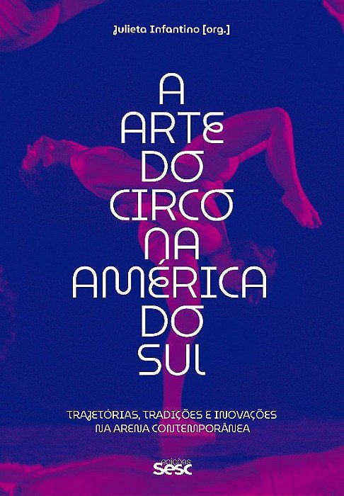 Livro Arte do Circo Na America do Sul, A: Trajetorias, Tradicoes e Inovacoes na - Infantino