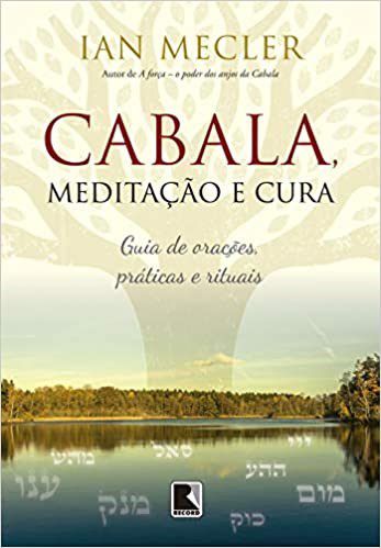 Livro Cabala, Meditação e Cura: Guia de Orações, Práticas e Rituais