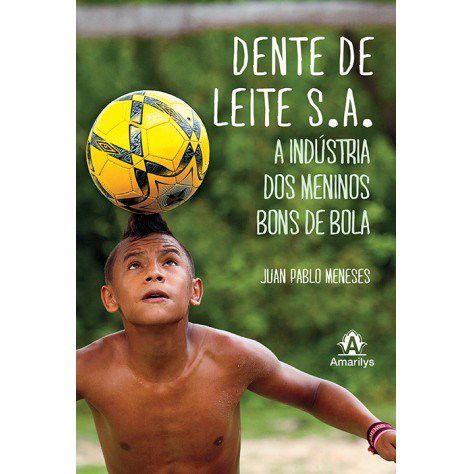 Livro Dente de Leite S.A - a Indústria dos Meninos Bons de Bola - Meneses - Manole