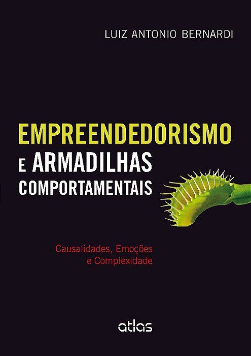 Livro Empreendedorismo e Armadilhas Comportamentais - Causalidades, Emocoes e com - Bernardi