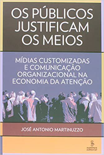 Livro Publicos Justificam os Meios, os - Midias Customizadas e Comunicacao Organi - Martinuzzo