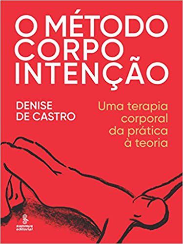 Livro Metodo Corpo Intencao, o - Uma Terapia Corporal da Pratica a Teoria - Castro