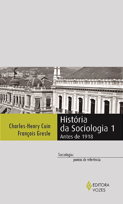 Livro Historia da Sociologia 1 - Antes de 1918 - Cuin/gresle